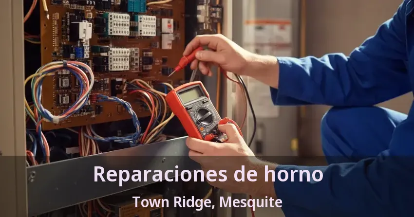 Reparaciones de horno Town Ridge, Mesquite - TX