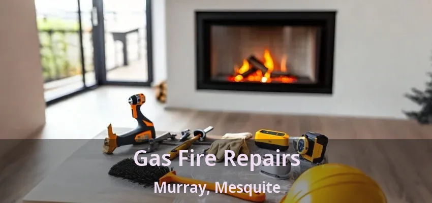 Gas Fire Repairs Murray, Mesquite - TX
