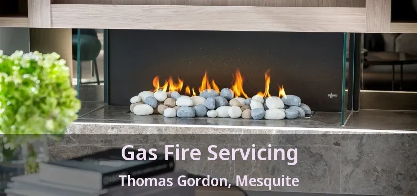 Gas Fire Servicing Thomas Gordon, Mesquite - TX