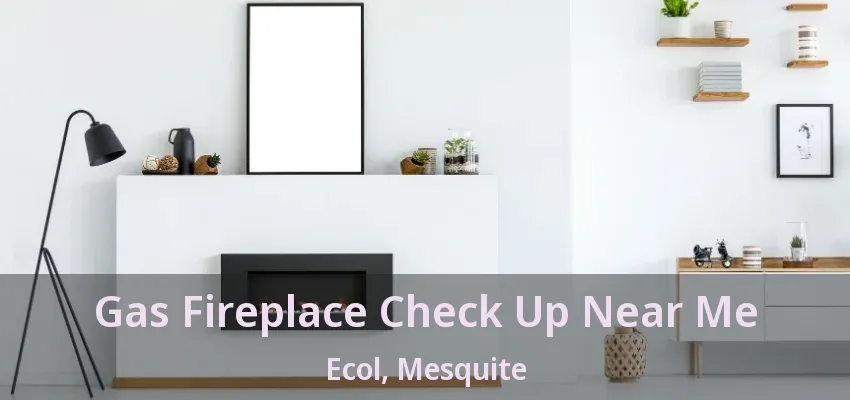 Gas Fireplace Check Up Near Me Ecol, Mesquite - TX