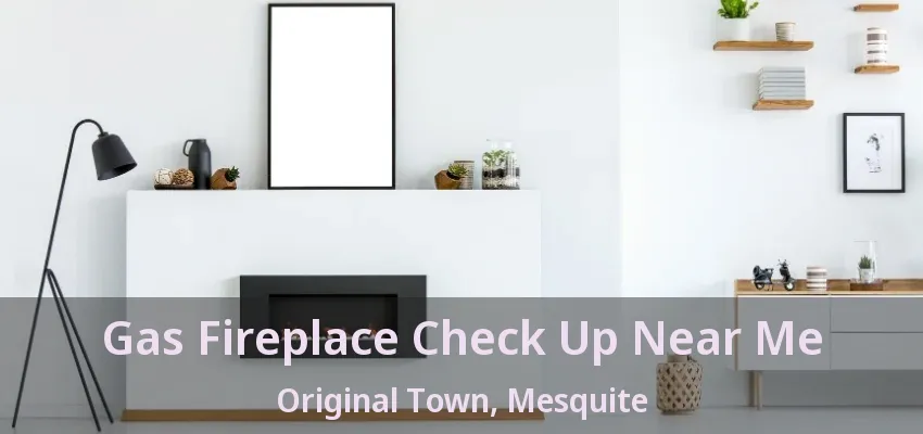 Gas Fireplace Check Up Near Me Original Town, Mesquite - TX