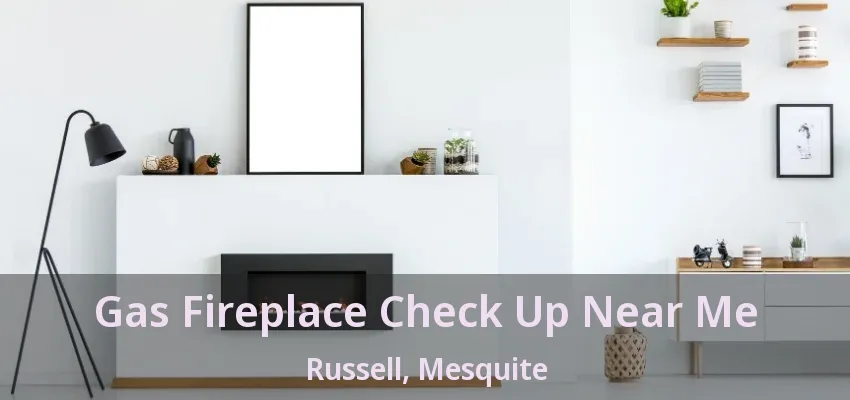 Gas Fireplace Check Up Near Me Russell, Mesquite - TX