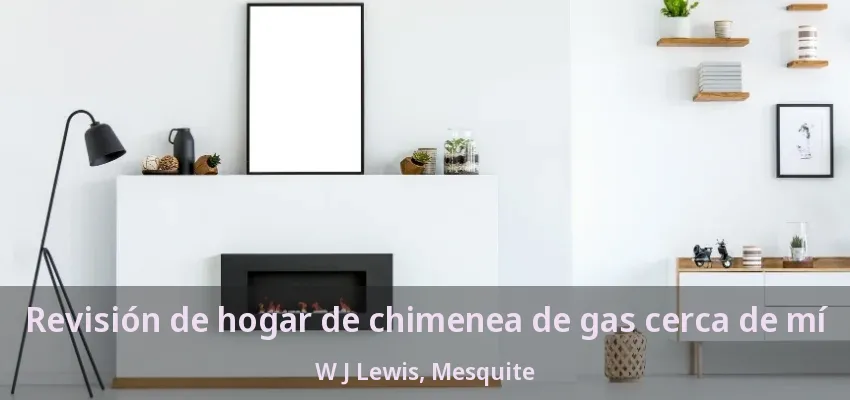Revisión de hogar de chimenea de gas cerca de mí W J Lewis, Mesquite - TX