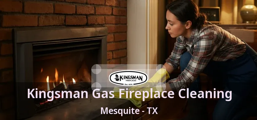 Kingsman Gas Fireplace Cleaning Mesquite - TX