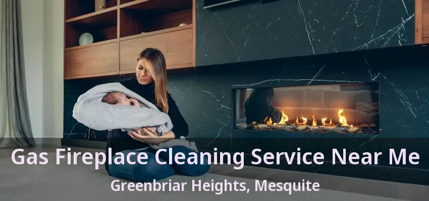 Gas Fireplace Cleaning Service Near Me Greenbriar Heights, Mesquite - TX