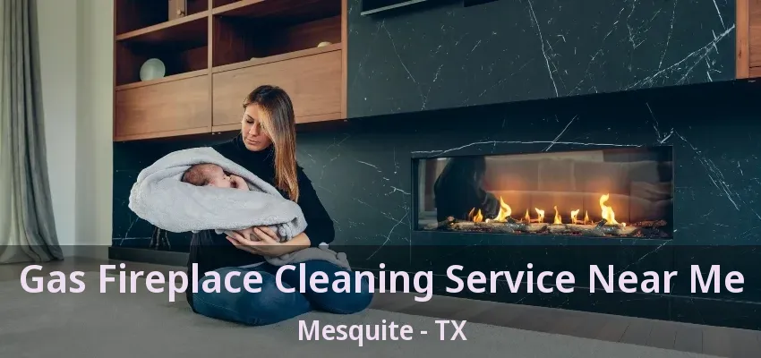 Gas Fireplace Cleaning Service Near Me Mesquite - TX