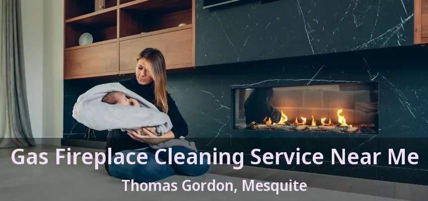 Gas Fireplace Cleaning Service Near Me Thomas Gordon, Mesquite - TX