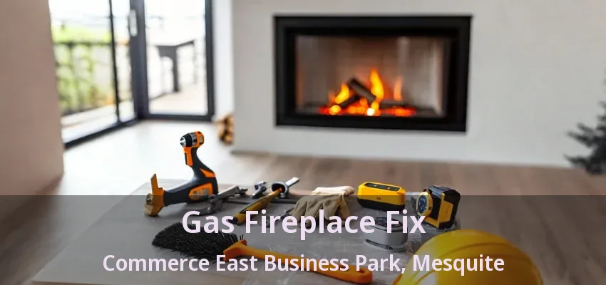 Gas Fireplace Fix Commerce East Business Park, Mesquite - TX