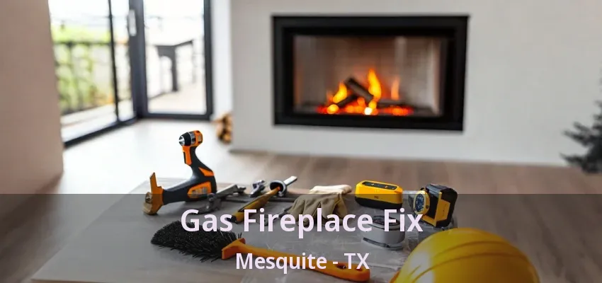 Gas Fireplace Fix Mesquite - TX