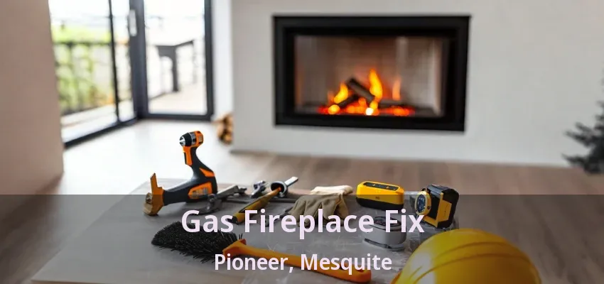 Gas Fireplace Fix Pioneer, Mesquite - TX