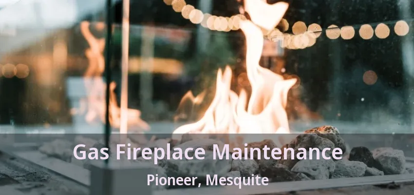 Gas Fireplace Maintenance Pioneer, Mesquite - TX