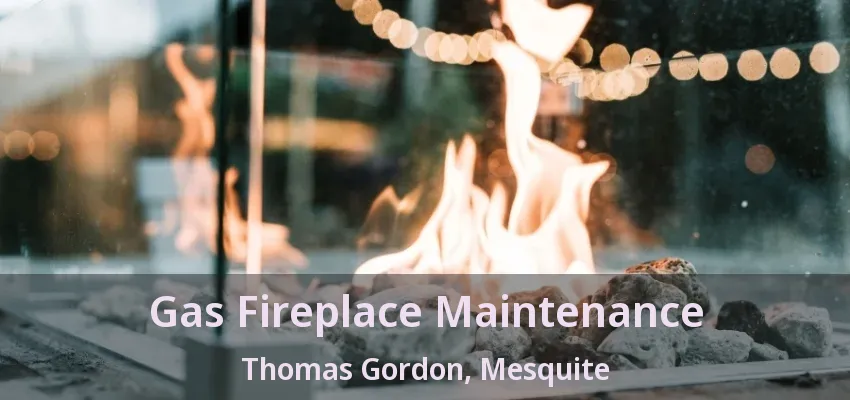 Gas Fireplace Maintenance Thomas Gordon, Mesquite - TX