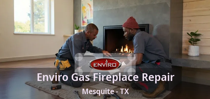 Enviro Gas Fireplace Repair Mesquite - TX