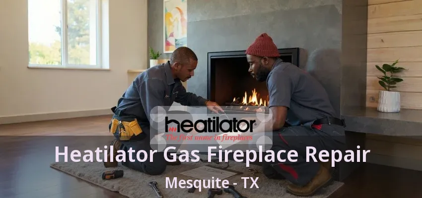Heatilator Gas Fireplace Repair Mesquite - TX