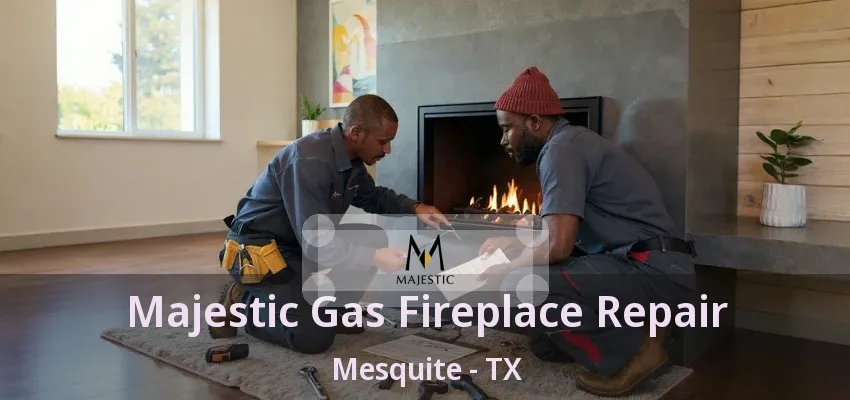 Majestic Gas Fireplace Repair Mesquite - TX
