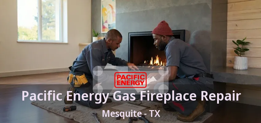 Pacific Energy Gas Fireplace Repair Mesquite - TX