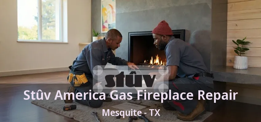 Stûv America Gas Fireplace Repair Mesquite - TX