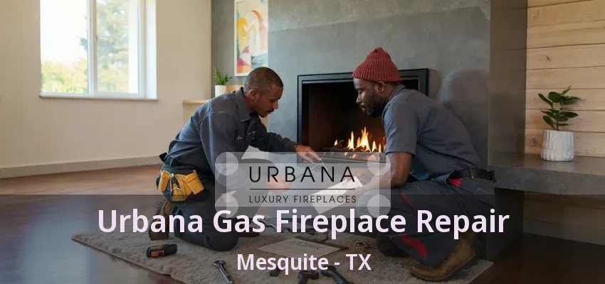 Urbana Gas Fireplace Repair Mesquite - TX
