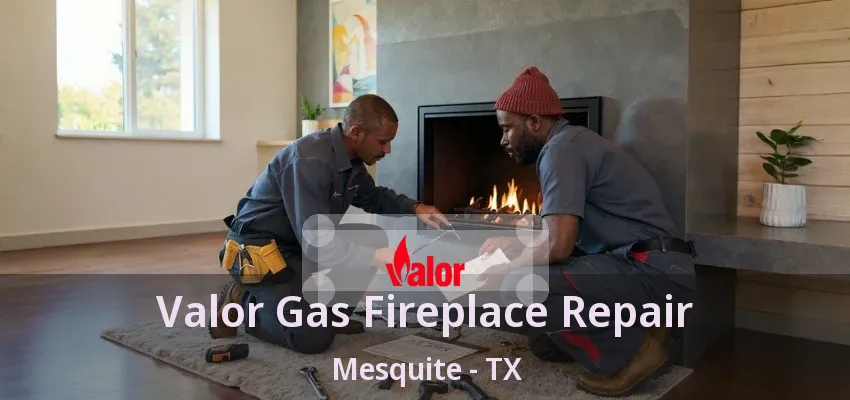 Valor Gas Fireplace Repair Mesquite - TX