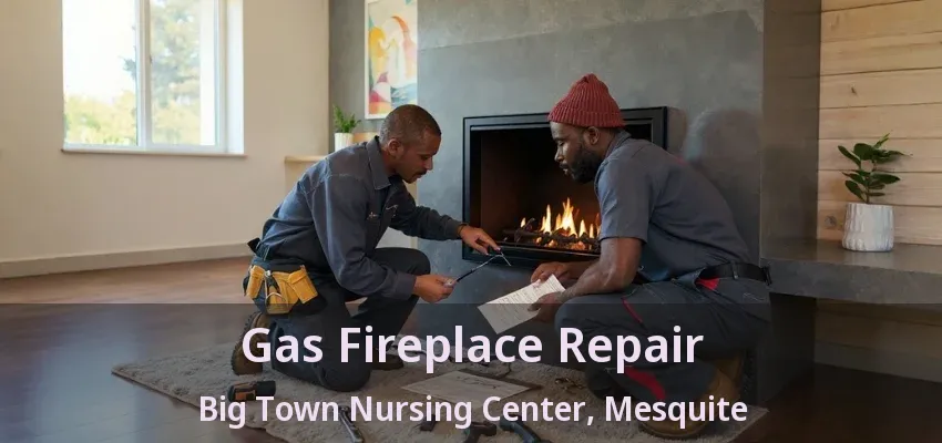 Gas Fireplace Repair Big Town Nursing Center, Mesquite - TX