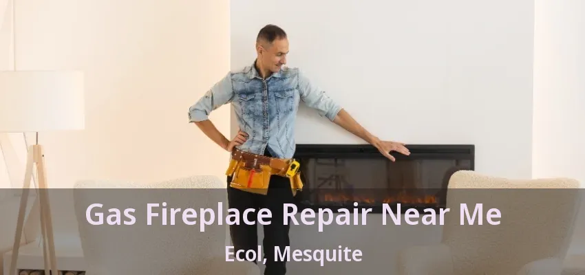 Gas Fireplace Repair Near Me Ecol, Mesquite - TX