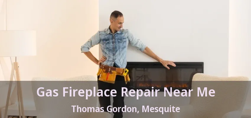 Gas Fireplace Repair Near Me Thomas Gordon, Mesquite - TX
