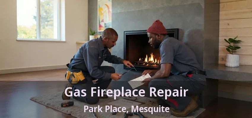 Gas Fireplace Repair Park Place, Mesquite - TX
