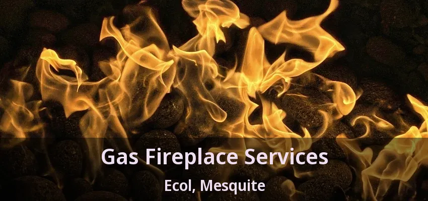 Gas Fireplace Services Ecol, Mesquite - TX