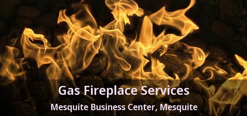 Gas Fireplace Services Mesquite Business Center, Mesquite - TX