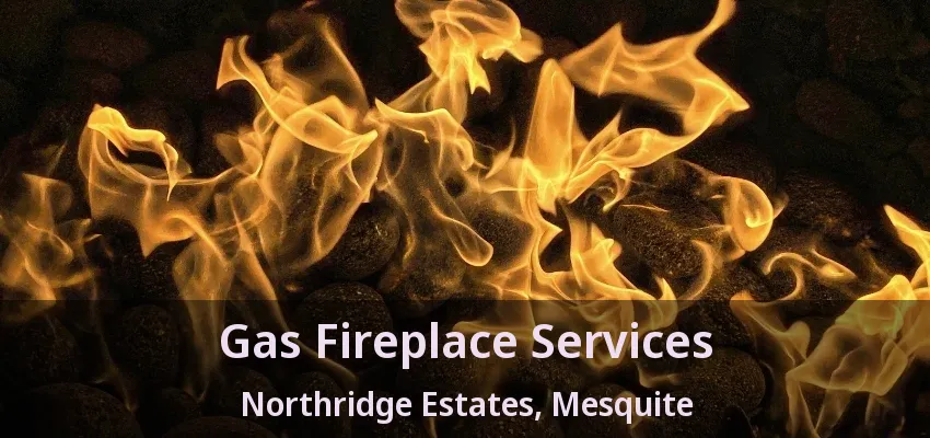 Gas Fireplace Services Northridge Estates, Mesquite - TX