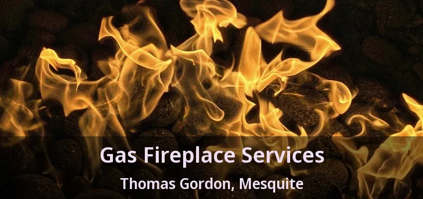 Gas Fireplace Services Thomas Gordon, Mesquite - TX