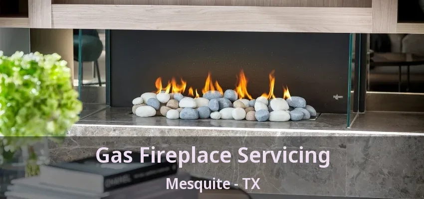 Gas Fireplace Servicing Mesquite - TX