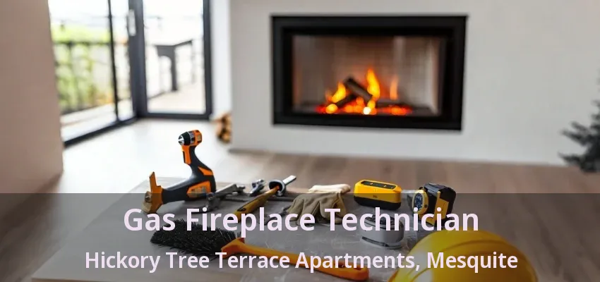 Gas Fireplace Technician Hickory Tree Terrace Apartments, Mesquite - TX