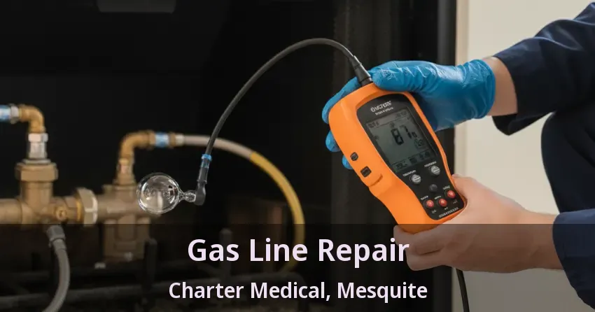 Gas Line Repair Charter Medical, Mesquite - TX