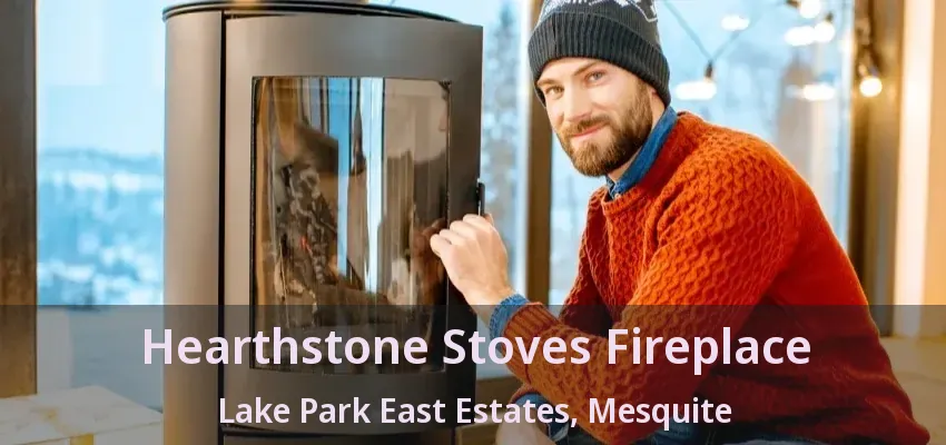 Hearthstone Stoves Fireplace Lake Park East Estates, Mesquite - TX