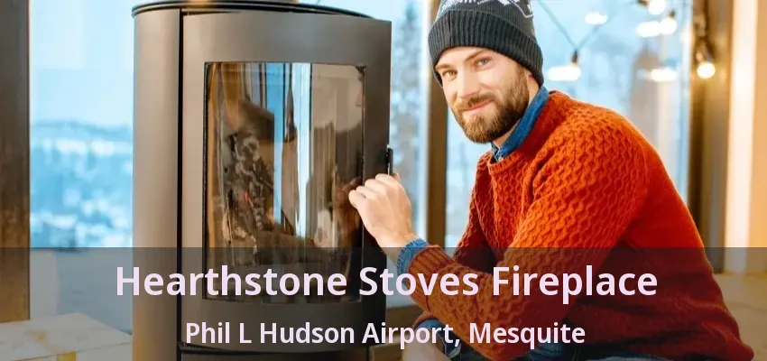 Hearthstone Stoves Fireplace Phil L Hudson Airport, Mesquite - TX
