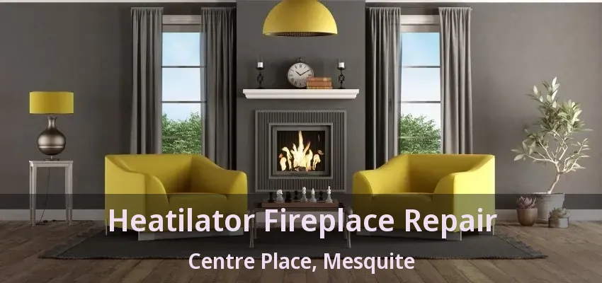 Heatilator Fireplace Repair Centre Place, Mesquite - TX