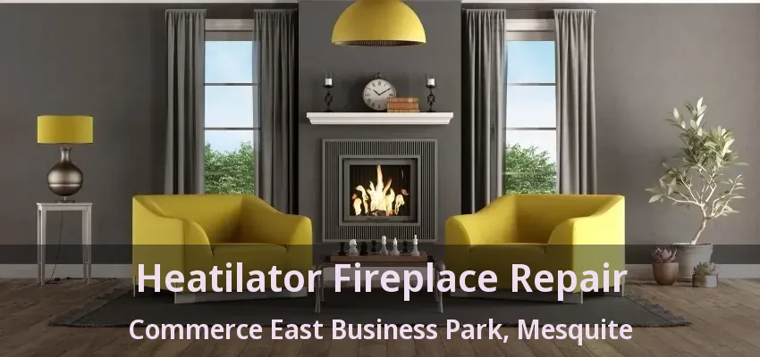 Heatilator Fireplace Repair Commerce East Business Park, Mesquite - TX