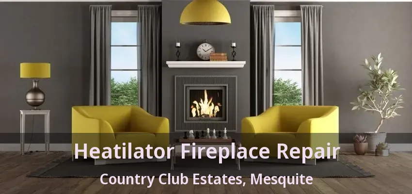 Heatilator Fireplace Repair Country Club Estates, Mesquite - TX