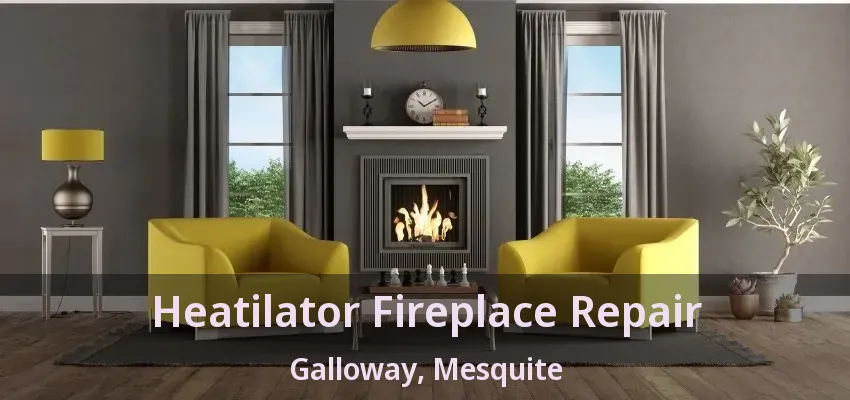 Heatilator Fireplace Repair Galloway, Mesquite - TX