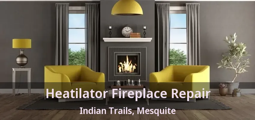 Heatilator Fireplace Repair Indian Trails, Mesquite - TX