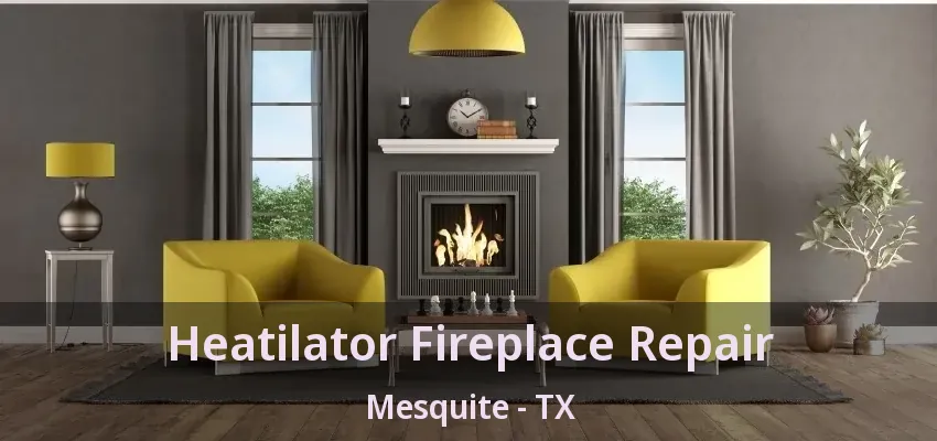 Heatilator Fireplace Repair Mesquite - TX