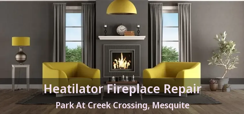 Heatilator Fireplace Repair Park At Creek Crossing, Mesquite - TX