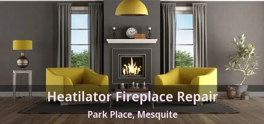 Heatilator Fireplace Repair Park Place, Mesquite - TX