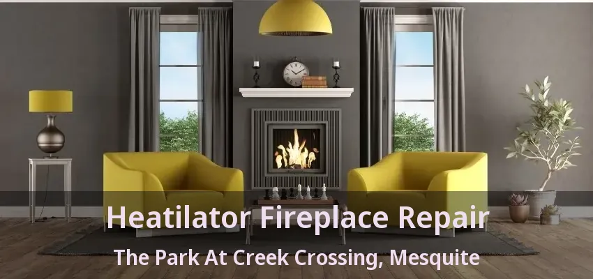 Heatilator Fireplace Repair The Park At Creek Crossing, Mesquite - TX