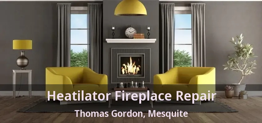 Heatilator Fireplace Repair Thomas Gordon, Mesquite - TX