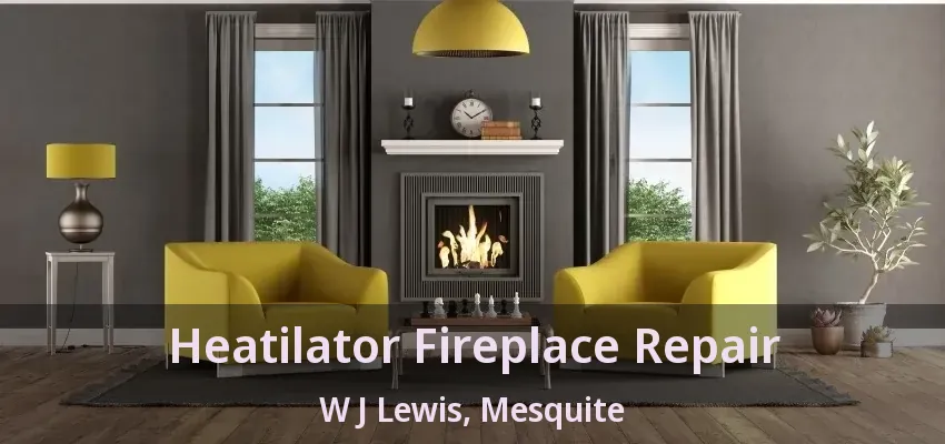 Heatilator Fireplace Repair W J Lewis, Mesquite - TX
