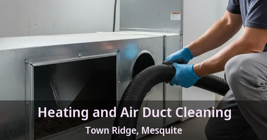 Heating and Air Duct Cleaning Town Ridge, Mesquite - TX Heating and Air Duct Cleaning Town Ridge, Mesquite - TX