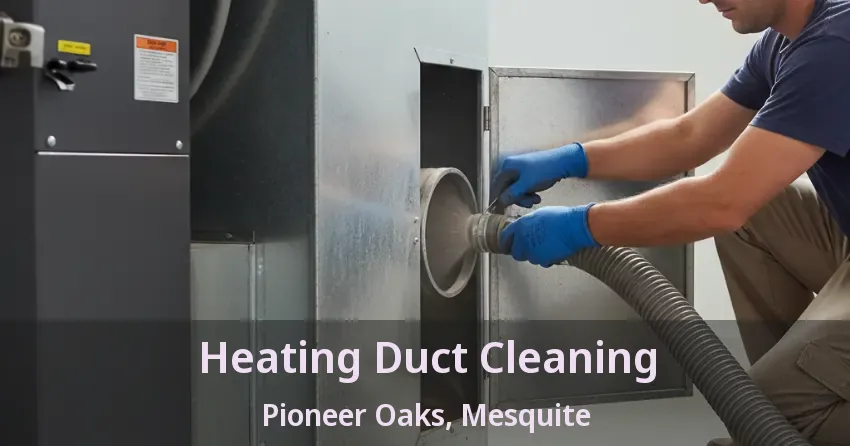 Heating Duct Cleaning Pioneer Oaks, Mesquite - TX
