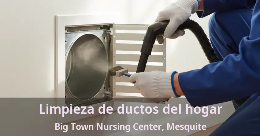 Limpieza de ductos del hogar Big Town Nursing Center, Mesquite - TX